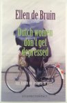 Bruin, Ellen de - Dutch women don't get depressed / hoe komen die vrouwen zo stoer?