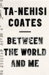 Ta-Nehisi Coates - Between The World And Me