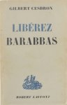 Cesbron Gilbert - Libérez Barabbas