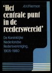 Flierman, A. H. - Het centrale punt in de reederswereld - De Koninklijke Nederlandse Redersvereniging 1905-1980 Vijfenzeventig jaar ondernemingsorganisatie in de zeevaart