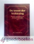 Vroegindeweij, Ds. L. - De troost der verkiezing, deel 1 --- Pastorale behandeling van de Dordtse Leerregels
