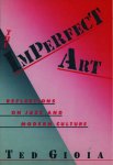 Ted Gioia 57047 - The Imperfect Art Reflections on Jazz and Modern Culture
