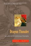 Mukpo , Diana J. & Carolyn Rose Gimian . [ isbn 9781590305348 ]  2917 - Dragon Thunder . ( My Life with Chogyam Trungpa . ) "It was not always easy to be the guru's wife," writes Diana Mukpo. "But I must say, it was rarely boring." At the age of sixteen, Diana Mukpo left school and broke with her upper-class English -