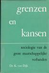 Dijk, Dr. K. van - Grenzen en kansen. Sociologie van de grote maatschappelijke verbanden