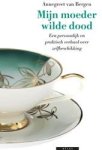 Bergen, Annegreet van - Mijn moeder wilde dood een persoonlijk en praktisch verhaal over zelfbeschikking