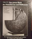 Philippe Clerin - Das grosse Buch des Modellierens und Bildhauens. Modellieren Formen und Giessen Bearbeiten und Behauen