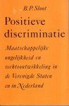 Sloot, B.P. - Positieve Discriminatie : maatschappelijke ongelijkheid en rechtsontwikkeling in de Verenigde Staten en in Nederland.