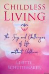 Schuitemaker, Lisette - Childless Living: The Joys and Challenges of Life without Children