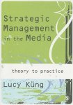 Kung, Lucy - Strategic Management in the Media From Theory to Practice