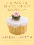 Lawson, Nigella - Hoe word ik een goddelijke huisvrouw? De kunst van lekker eten uit de oven