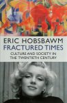 Eric J. Hobsbawm - Fractured Times Culture and society in the twentieth century