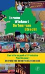 Wielaert, Jeroen - De Tour van Utrecht / de bewogen geschiedenis van de Tour sous le Dom.