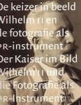 Asser, Saskia en Liesbeth Ruitenberg (redactie) - De keizer in beeld. Wilhelm II en de fotografie als PR-instrument/Der Kaiser im Bild. Wilhelm II und die Fotografie als PR-Instrument
