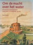 BOSCH, TOON - Om de macht over het water. De nationale waterstaatsdienst tussen staat en samenleving 1798 - 1849
