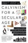 Robert J. Joustra - Calvinism for a Secular Age – A Twenty–First–Century Reading of Abraham Kuyper`s Stone Lectures