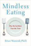 Wansink, Brian . [ isbn 9780553804348 ] - Mindless Eating . (  Why We Eat More Than We Think . ) A noted food psychologist shows why we may not realize how much we are eating. Using ingenious, fun, and sometimes downright fiendishly clever experiment, Wansink takes readers on a fascinating -