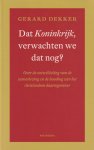 Gerard Dekker - Dat Koninkrijk, verwachten we dat nog?. Over de ontwikkeling van de samenleving en de houding van het christendom daartegenover