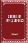 Oscar Wilde - A House of Pomegranates
