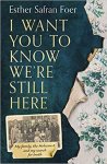 Esther Safran Foer - I Want You to Know Were Still Here My family, the Holocaust and my search for truth