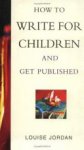 Louise Jordan 304646 - How to Write for Children and Get Published