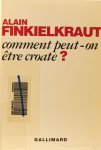 FINKIELKRAUT, A. - Comment peut-on être croate?