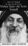 Osho (Bhagwan Shree Rajneesh) - Don't Let Yourself be Upset by the Sutra, Rather Upset the Sutra Yourself Osho (Bhagwan Shree Rajneesh) - Don't Let Yourself be Upset by the Sutra, Rather Upset the Sutra Yourself