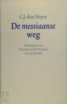C.J. den Heyer - De messiaanse weg van Jesjoea van Nazaret tot de Christus van de Kerken