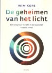 Kops, Wim - De geheimen van het licht. Een weg naar inzicht in de raadselen van het leven Kops, Wim - De geheimen van het licht. Een weg naar inzicht in de raadselen van het leven