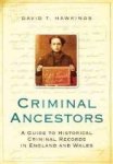 Hawkings, David T. - Criminal Ancestors: A Guide to Historical Criminal Records in England and Wales.