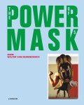 Walter Van Beirendonck, Kaat Debo, Chris Dercon, Alexandra Van Dongen, Clémence Mathieu, Valentine Plisnier, Jan Willem Sieburgh, Fanny Wonu Veys, Sonja Wijs - Powermask the power of masks