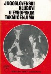 Tomislav Markovic - Yugoslavian Clubs in European Competitions -Jugoslovenski Klubovi u Evropskim Takmicenjima