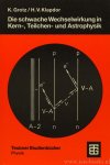 GROTZ, K., KLAPDOR, H.V. - Die scwache Wechselwirkung in Kern-, Teilchen- und Astrophysik. Eine Einführung. Mit 141 Bildern und 39 Tabellen.