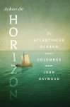 John Haywood - Achter de horizon De Atlantische Oceaan voor Columbus