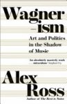 Alex Ross 40026 - Wagnerism Art and politics in the shadow of music