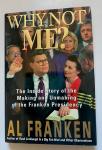 Franken, Al - Why Not Me? The Inside Story of the Making and Unmaking of the Franken Presidency.