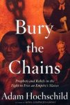 Adam Hochschild - Bury the Chains Prophets and Rebels in the Fight to Free an Empire's Slaves