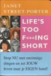 Street - Porter, Janet - Life's too f***ing short / stop nu met onzinnige dingen en zet jouw leven naar je eigen hand !