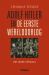 Thomas Weber - Adolf Hitler en de Eerste Wereldoorlog het ware verhaal