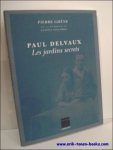 GHENE, Pierre; - PAUL DELVAUX. LES JARDINS SECRETS,