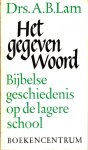 Lam, drs. A.B. - Het gegeven Woord - Bijbelse Geschiedenis op de lagere school