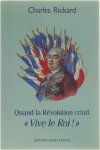 Charles Rickard - Quand la Révolution criait "Vive le Roi!"
