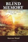Marcus Wood 301691 - Blind Memory: visual representations of slavery in England and America, 1870 - 1865