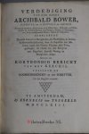 Bower, Archibald - Verdediging van den Heere Archibald Bower, Schryver van de Historie der Pausen. Voormaals openbaar Hoogleeraar in de Rhetorica, Historiën en Philosophie op de Universiteiten van Romen, Fermo en Macerata, en, in de laatstgemelde Plaats, Raad de...