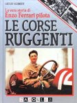 Giulio Schmidt - Le corse Ruggenti. La vera storia di Enzo Ferrari Pilota