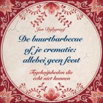 Jan Dijkgraaf, Jan Dijkgraaf - De buurtbarbecue of je crematie: allebei geen feest