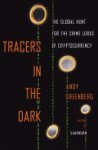 Andy Greenberg 193830 - Tracers in the Dark The Global Hunt for the Crime Lods of Cryptocurrency