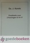 Karels, Ds. J. - Predikatie over 2 Koningen 6: 14-17 *nieuw* - laatste exemplaar!