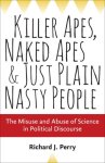 Richard J. Perry - Killer apes, naked apes, and just plain nasty people The misuse and abuse of science in political discourse