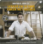 M. Vrieze - Lekker en gezond koken met Mathijs een gezellig lifestyle kookboek met meer dan 100 gezonde recepten, workshops, afslanktips en eetweetjes