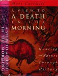 Cartmill, Matt. - A vieuw to a Death in the Morning: Hunting and Nature through History.